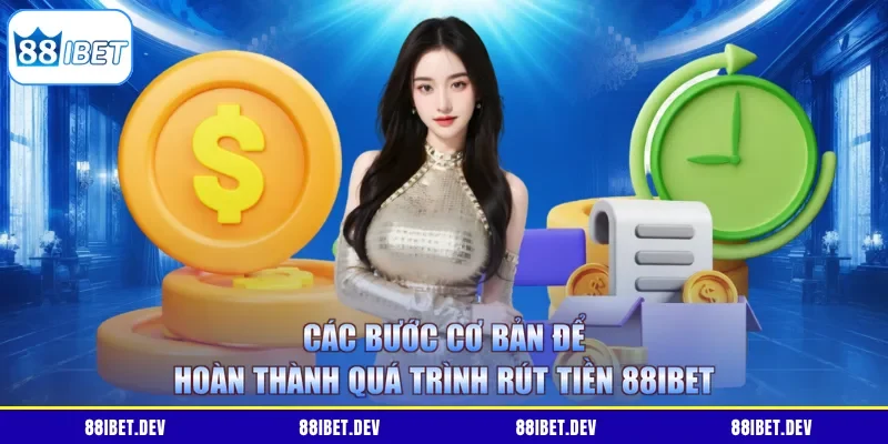 Các bước cơ bản để hoàn thành quá trình rút tiền 88IBET