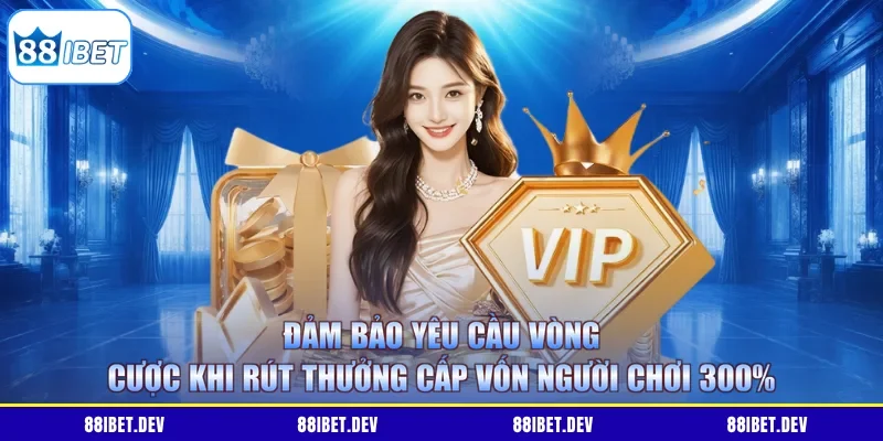 Đảm bảo yêu cầu vòng cược khi rút thưởng cấp vốn người chơi 300%