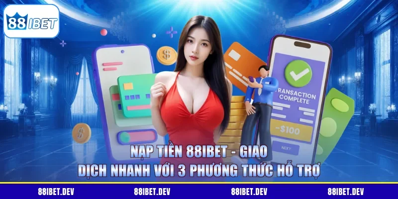 Nạp Tiền 88IBET - Giao Dịch Nhanh Với 3 Phương Thức Hỗ Trợ