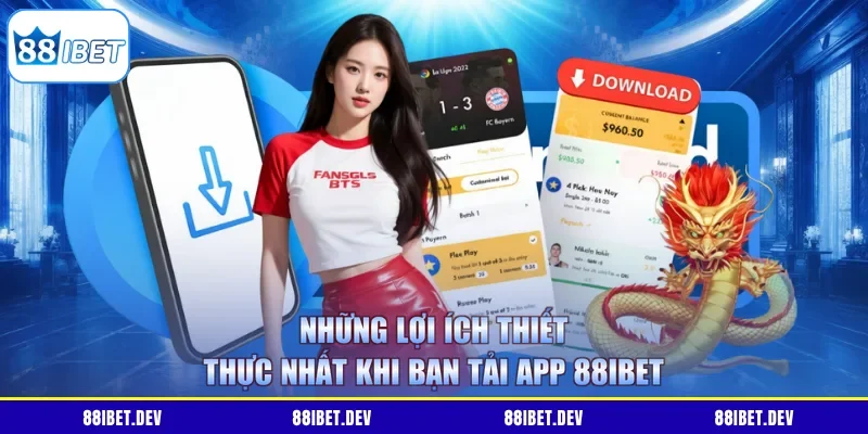 Những lợi ích thiết thực nhất khi bạn tải app 88IBET 